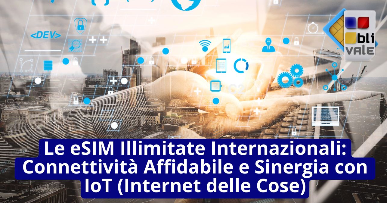 blivale_image_it_Le eSIM Illimitate Internazionali Connettività Affidabile_643x337 Le eSIM Illimitate Internazionali: Connettività Affidabile e Sinergia con IoT (Internet delle Cose)